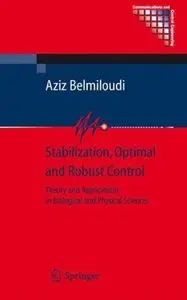Stabilization, Optimal and Robust Control: Theory and Applications in Biological and Physical Science (repost)