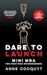 Dare To Launch: Mini MBA for First-Time Entrepreneurs - No Student Loan Required