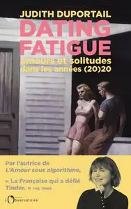 Judith Duportail, "Dating Fatigue: Amours et solitudes dans les années (20)20"