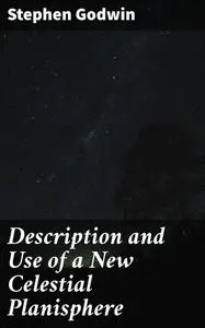 «Description and Use of a New Celestial Planisphere» by Stephen Godwin