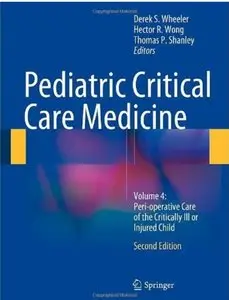Pediatric Critical Care Medicine: Volume 4: Peri-operative Care of the Critically Ill or Injured Child (2nd edition) [Repost]
