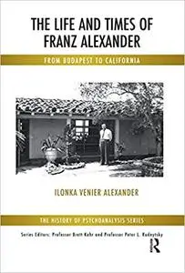 The Life and Times of Franz Alexander: From Budapest To California (Repost)