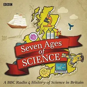 Seven Ages of Science: A BBC Radio 4 History of Science in Britain [Audiobook]