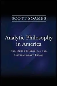 Analytic Philosophy in America: And Other Historical and Contemporary Essays