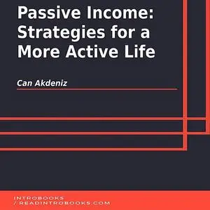 «Passive Income: Strategies for a More Active Life» by Can Akdeniz, Introbooks Team