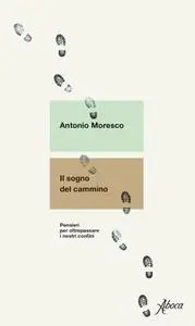 Antonio Moresco - Il sogno del cammino