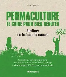 Annie Lagueyrie, "Permaculture - le guide pour bien débuter : Jardiner en imitant la nature"