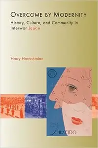 Overcome by Modernity: History, Culture, and Community in Interwar Japan
