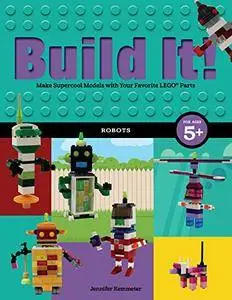 Build It! Robots: Make Supercool Models with Your Favorite Lego Parts