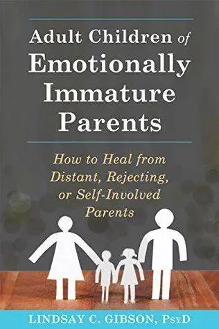 Adult Children of Emotionally Immature Parents: How to Heal from Distant, Rejecting, or Self-Involved Parents