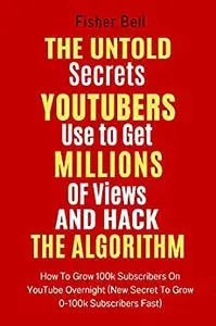 THE UNTOLD SECRETS YOUTUBERS USE TO GET MILLIONS OF VIEWS AND HACK THE ALGORITHM