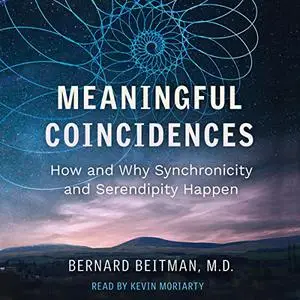 Meaningful Coincidences: How and Why Synchronicity and Serendipity Happen [Audiobook]