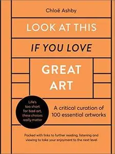 Look At This If You Love Great Art: A critical curation of 100 essential artworks