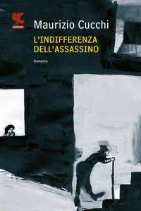 L'indifferenza dell'assassino - Maurizio Cucchi
