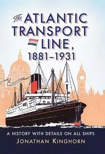 The Atlantic Transport Line, 1881-1931: A History with Details on All Ships