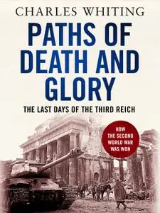 Paths of Death and Glory: The Last Days of the Third Reich