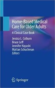 Home-Based Medical Care for Older Adults: A Clinical Case Book