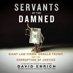 Servants of the Damned: Giant Law Firms, Donald Trump, and the Corruption of Justice [Audiobook]
