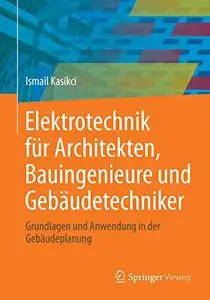 Elektrotechnik für Architekten, Bauingenieure und Gebäudetechniker: Grundlagen und Anwendung in der Gebäudeplanung