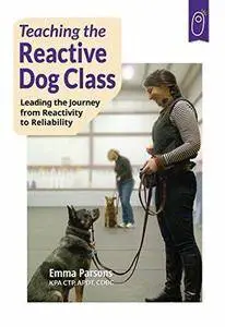 Teaching the Reactive Dog Class: Leading the Journey from Reactivity to Reliability