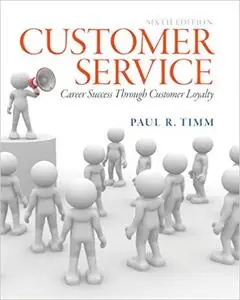 Customer Service: Career Success Through Customer Loyalty (6th Edition)