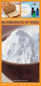 Practical Household Uses of Bicarbonate Of Soda: Home cures, recipes, everyday hints and tips (repost)