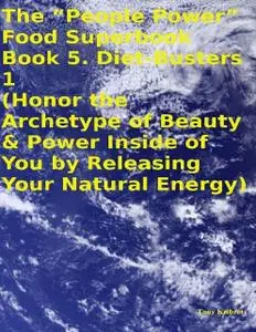 «The “People Power” Food Superbook: Book 5. Diet – Busters 1 (Honor the Archetype of Beauty & Power Inside of You By Rel