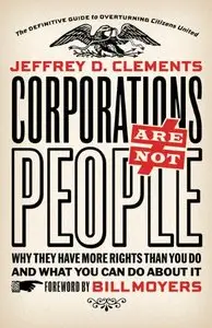 Corporations Are Not People: Why They Have More Rights Than You Do and What You Can Do About It