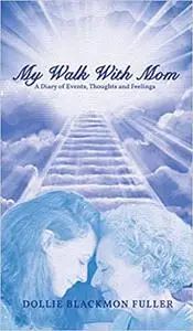 My Walk With Mom: A Diary of Events, Thoughts and Feelings