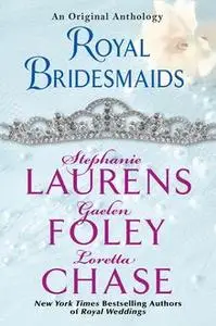 «Royal Bridesmaids» by Gaelen Foley, Loretta Chase, Stephanie Laurens