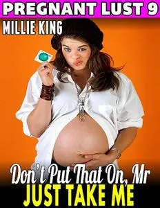 «Don’t Put That On, Mr. – Just Take Me : Pregnant Lust 9» by Millie King