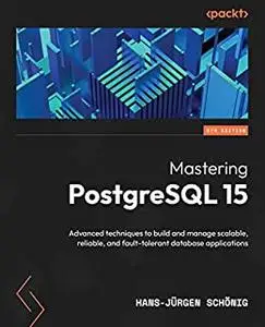Mastering PostgreSQL 15: Advanced techniques to build and manage scalable, reliable, and fault-tolerant database (repost)