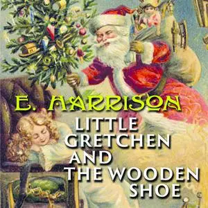 «Little Gretchen and the Wooden Shoe» by Elizabeth Harrison