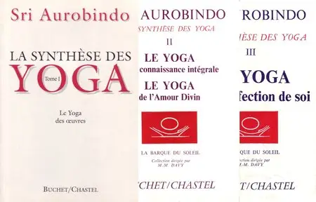 Sri Aurobindo, "La synthèse des yoga", Tomes 1-3