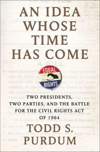 An Idea Whose Time Has Come: Two Presidents, Two Parties, and the Battle for the Civil Rights Act of 1964 (repost)