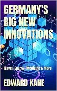 GERMANY'S BIG NEW INNOVATIONS: Travel, Energy, Medicine & More