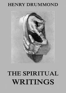 «The Spiritual Writings Of Henry Drummond» by Henry Drummond