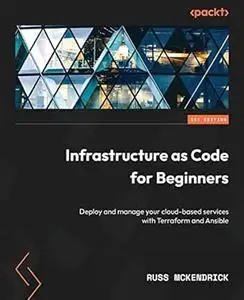 Infrastructure as Code for Beginners: Deploy and manage your cloud-based services with Terraform and Ansible