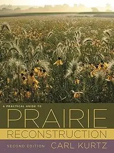 A Practical Guide to Prairie Reconstruction: Second Edition