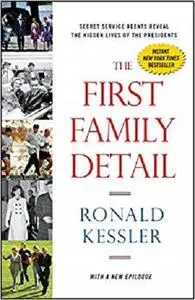 The First Family Detail: Secret Service Agents Reveal the Hidden Lives of the Presidents