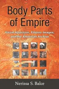 Body Parts of Empire: Visual Abjection, Filipino Images, and the American Archive