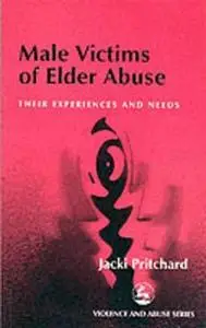 Male Victims of Elder Abuse: Their Experiences and Needs (Violence and Abuse Series)