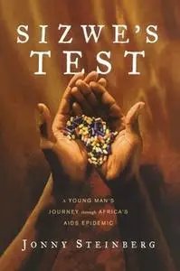 «Sizwe's Test: A Young Man's Journey Through Africa's AIDS Epidemic» by Jonny Steinberg