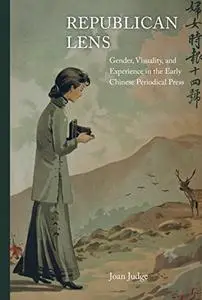 Republican Lens: Gender, Visuality, and Experience in the Early Chinese Periodical Press (Volume 30)