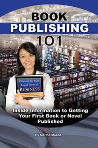 «Book Publishing 101: Insider Information to Getting Your First Book or Novel Published» by Martha Maeda