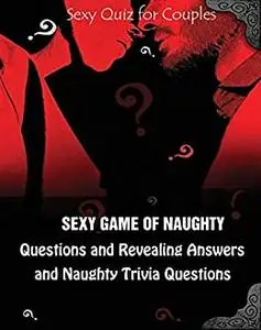 Sexy Quiz for Couples: Sexy Game of Naughty Questions and Revealing Answers and Naughty Trivia Questions