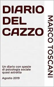 Diario del Cazzo: Un diario con spezie di psicologia sociale quasi astratta Agosto 2019