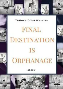 «Final Destination is Orphanage. Story» by Tatiana Oliva Morales