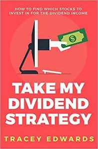 Take My Dividend Strategy: How To Find Which Stocks To Invest In For The Dividend Income