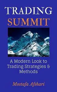 «Trading Summit: A Modern Look to Trading Strategies and Methods» by Mostafa Afshari
